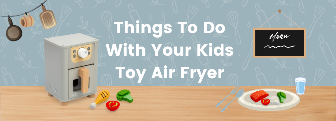 Things To Do With Your Kids Toy Air Fryer blog banner