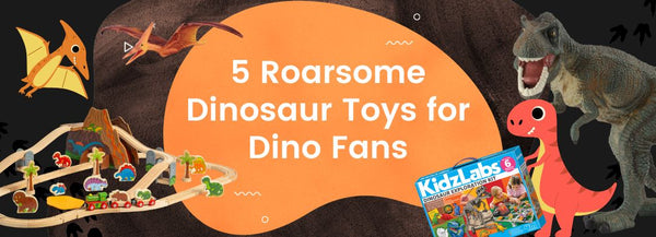5 Roarsome Dinosaur Toys for Dino Fans