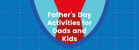 Father's Day Activities for Dads & Kids