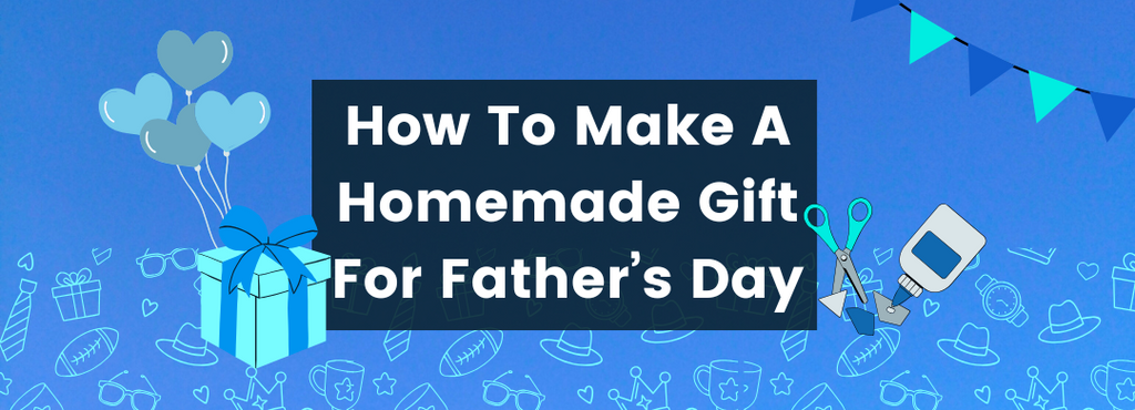 How To Make A Homemade Gift For Father's Day Blog Banner