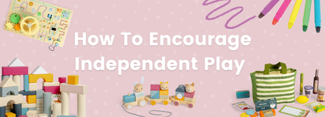 How To Encourage Independent Play blog banner