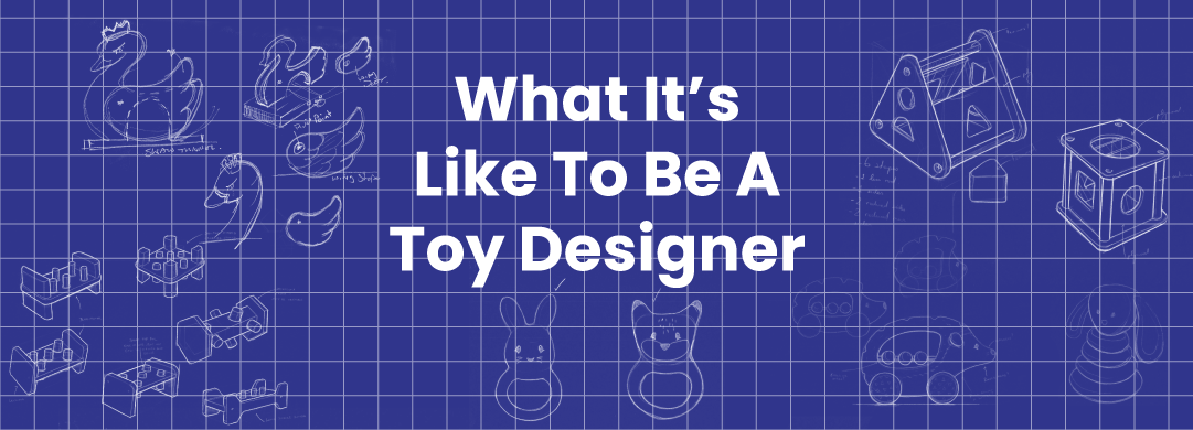 What It’s Like To Be A Toy Designer