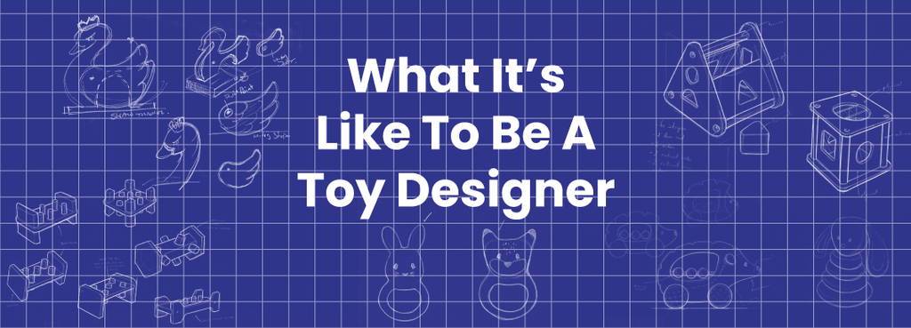 What It’s Like To Be A Toy Designer