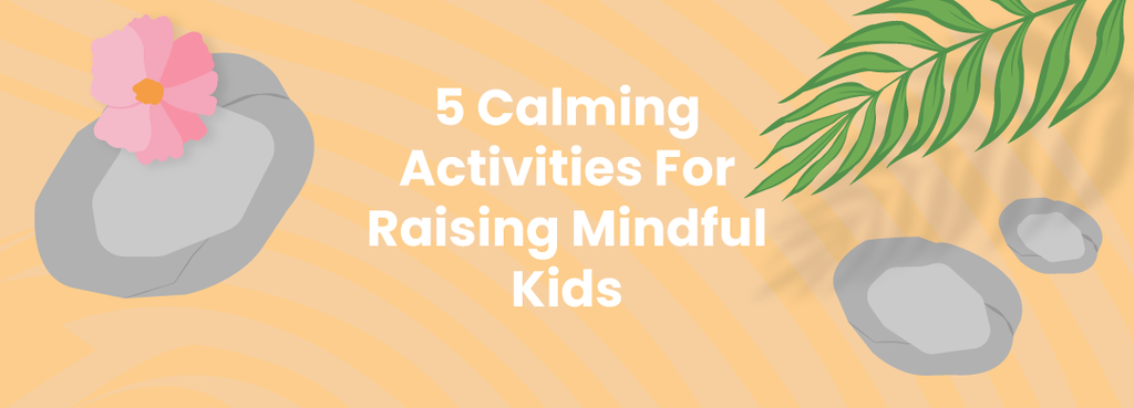 5 Calming Activities For Raising Mindful Kids
