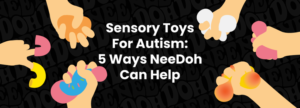 Sensory Toys For Autism: 5 Ways NeeDoh Can Help