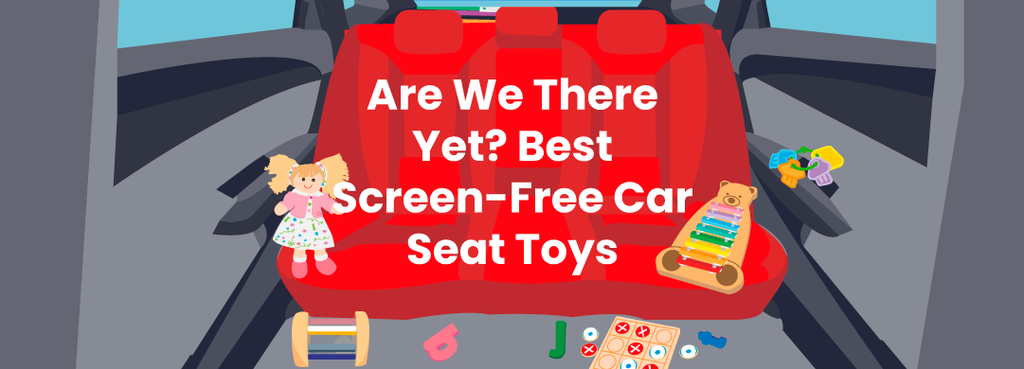 Are We There Yet? Best Screen-Free Car Seat Toys