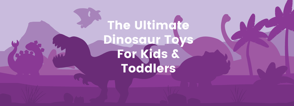 The Ultimate Dinosaur Toys For Kids & Toddlers