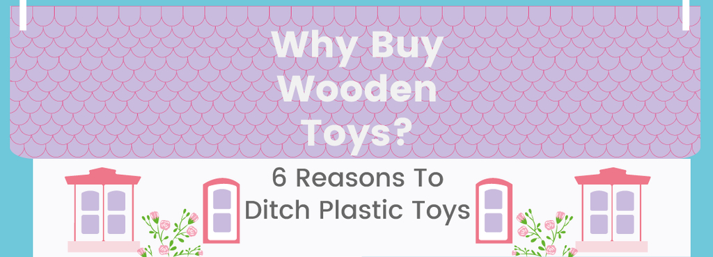 Why Buy Wooden Toys? 6 Reasons To Ditch Plastic Toys